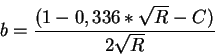 \begin{displaymath}b = \frac{(1-0,336*\sqrt{R}-C)}{2\sqrt{R}}\end{displaymath}